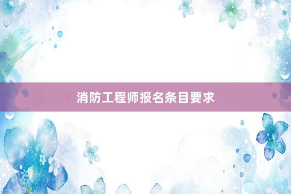消防工程师报名条目要求